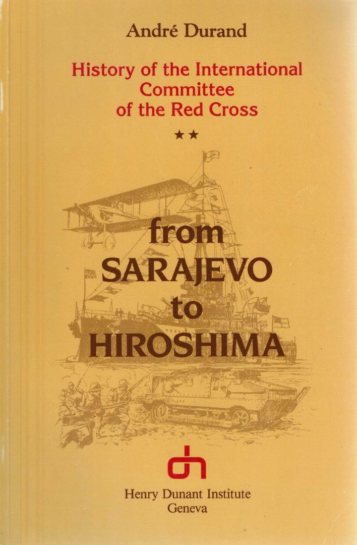 Durand, Andre? - From Sarajevo to Hiroshima: History of the International Committee of the Red Cross
