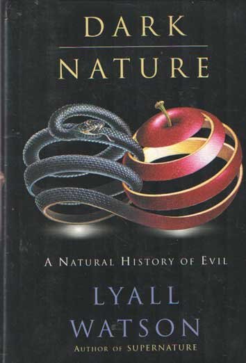 Watson, Lyall - Dark Nature. A Natural History of Evil