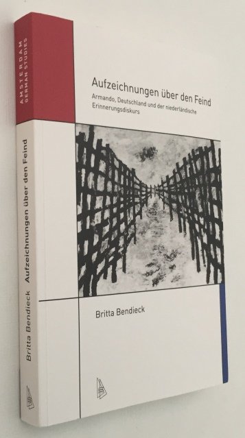 Bendieck, Britta, - Aufzeichnungen über den Feind. Armando, Deutschland und der niederländische Erinnerungsdiskurs. [Amsterdam German Studies]