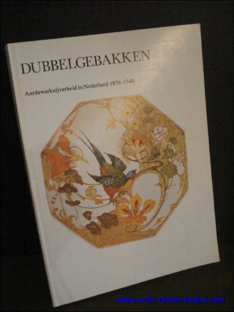 N/A. - DUBBELGEBAKKEN. AARDEWERKNIJVERHEID IN NEDERLAND 1876 - 1940,