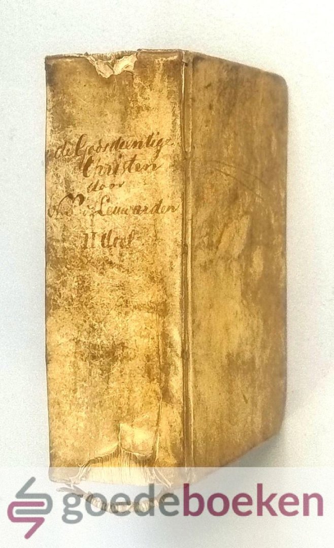 Leeuwarden (N.S.V.L), N.S. van - De Godsdienstige Christen --- In zyn Gedrag en Wandel, zo met zyne Huysgenooten, als by zig zelv alleen. Ende in Allerly gelegentheeden, Met Bygevoegde Waarschouwinge, tegen Ligtveerdig Oordeelen, Zelv-bedrog, en Geveynstheyt,. Vertoont uyut V...