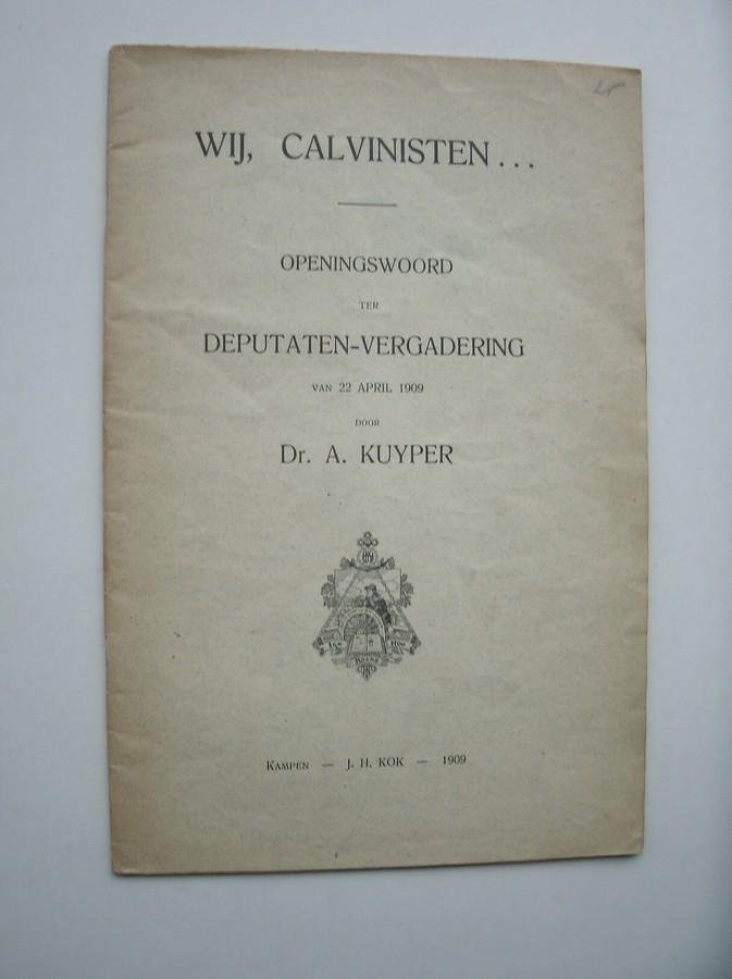 KUYPER, DR. A., - Wij Calvinisten.. Openingswoord ter Deputaten-vergadering van 22 april 1909.