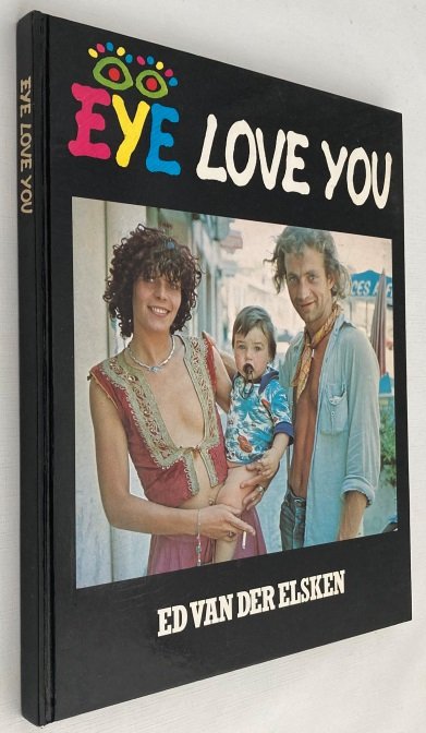 Elsken, Ed van der, - Eye love you. Mensenboek, vrouwen-, mannenboek, libido-, sex-, liefdes-, vriendschapsboek. Boek van geluk, verdriet, lijden, dood, strijd, moed, vitaliteit. [2e druk/ 2nd.ed.]
