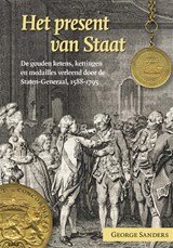 Het present van staat - de gouden ketens, kettingen en medailles verleend door de Staten-Generaal, 1588-1795