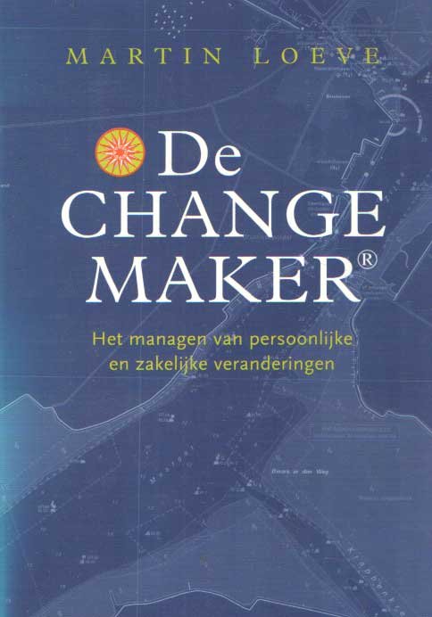 Loeve, Martin J. - De Change Maker. Het managen van persoonlijke en zakelijke veranderingen