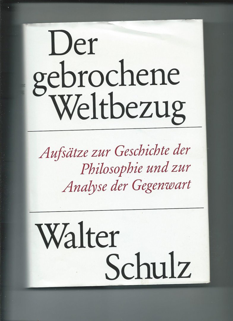 Schulz, Walter - Der gebrochene Weltbezug. Aufsätze zur Geschichte der Philosophie und zur Analyse der Gegenwart