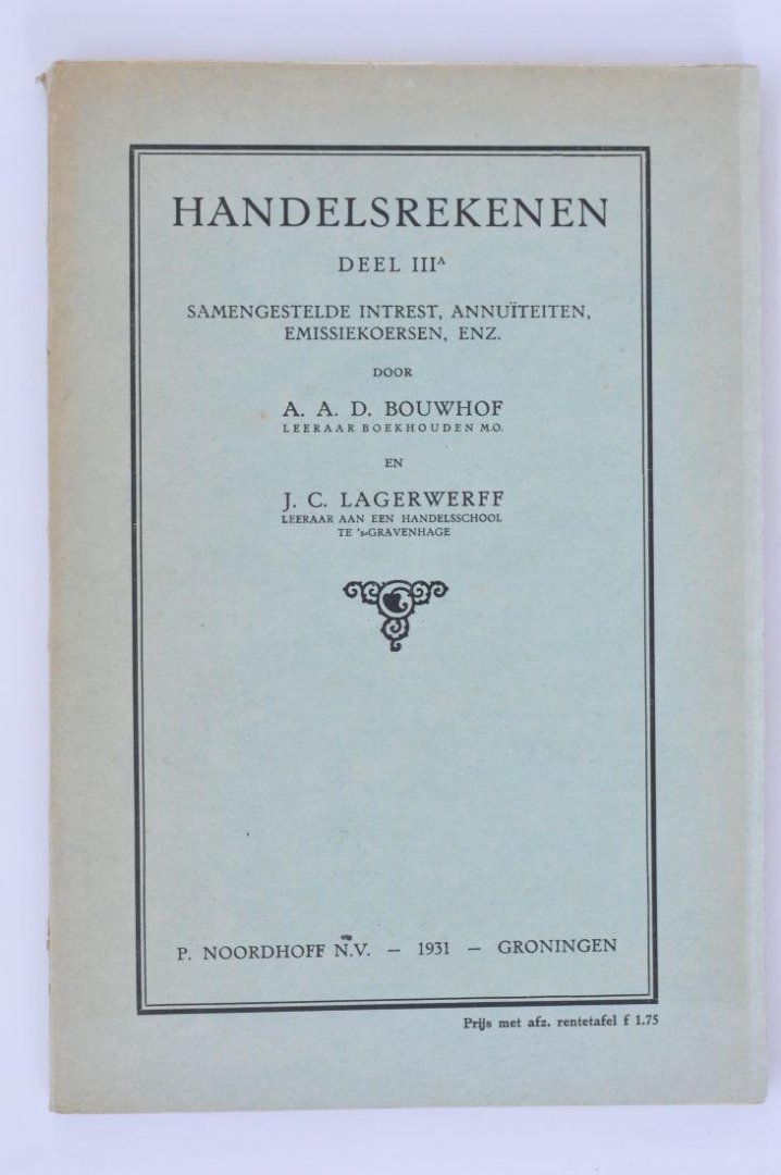 Bouwhoff, A.A.D. en Lagerwerff, J.C. - Handelsrekenen deel III A, samengestelde intrest, annuïteiten, emissiekoersen, enz.