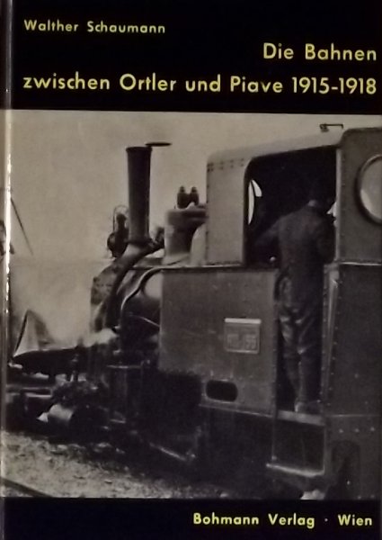 Schaumann, Walther - Die Bahnen zwischen Ortler und Piave in den Kriegsjahren 1915-1918