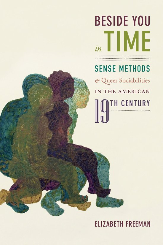 Freeman, Elizabeth. - Beside you in time : sense methods and queer sociabilities in the American 19th century.
