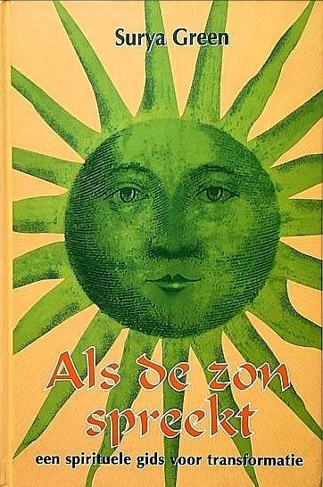 Green , Surya . [ isbn 9789065560391 ] 5210 ( Geillustreerd met vele foto's van de auteur .) - Als De Zon Spreekt . ( Een Spirituele gids voor transformatie . ) Er vindt een grote Transformatie plaats op onze planeet en wij kunnen daaraan deelnemen, allereerst door bewust te worden van onze onsterfelijke identiteit en van het bestaan van  -