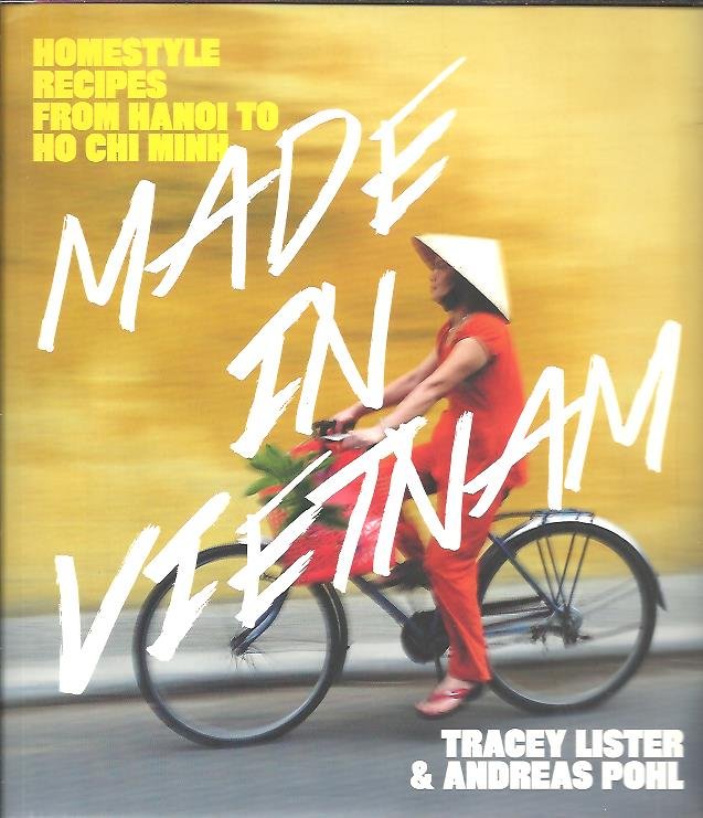 LISTER, Tracey & Andreas POHL - Made in Vietnam. [Homestyle recipes from Hanoi to Ho Chi Min].