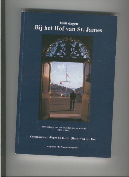 KOP, COMMANDEUR VLIEGER bd H.J.E. (HANS) VAN DER - 1000 Dagen bij het Hof van St. James. Belevenissen van een adjunct- marineattaché 1962 - 1964