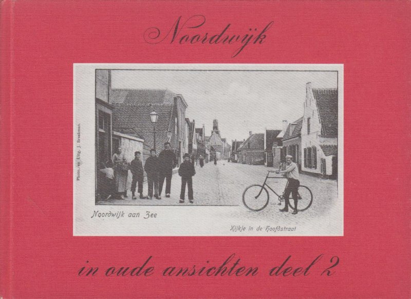 Voort - Ruygrok, M . A . M . van der - Noordwijk in Oude Ansichten deel 2 - Rijkelijk geillustreerd met vele oude ansichten van families , huizen , gebouwen , boerderijen , scholen , dagelijkse bezigheden van de Noordwijkers en van vele bewoners tussen 1880 en 1925.