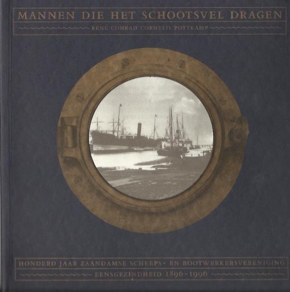 Pottkamp Renè Conrad Cornelis - Mannen die het schootsveld dragen Honderd jaar Zaandamse Scheeps en bootwerkers vereniging