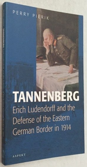 Pierik, Perry, - Tannenberg. Erich Ludendorff and the defense of the Eastern German border in 1914