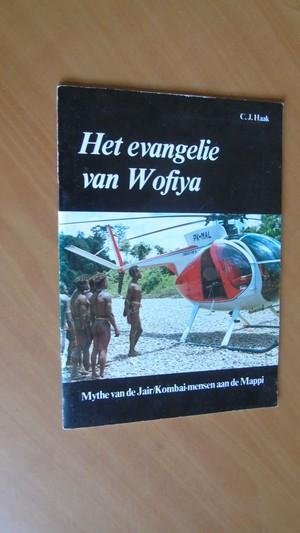 Haak, C.J. - Het evangelie van Wofiya (mythe van de Jair Kombai mensen aan de Mappi)