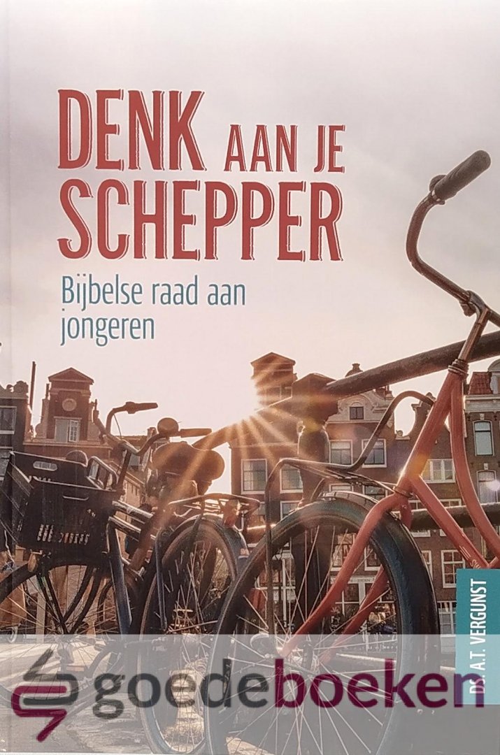 Vergunst, Ds. A.T. - Denk aan je Schepper *nieuw* --- Bijbelse raad aan jongeren