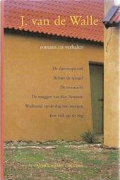 J. van de Walle - De Romans en verhalen : De slavenopstand. Achter de spiegel. De overtocht. De muggen van San Antonio. Wachtend op de dag van morgen. Een vlek op de rug.