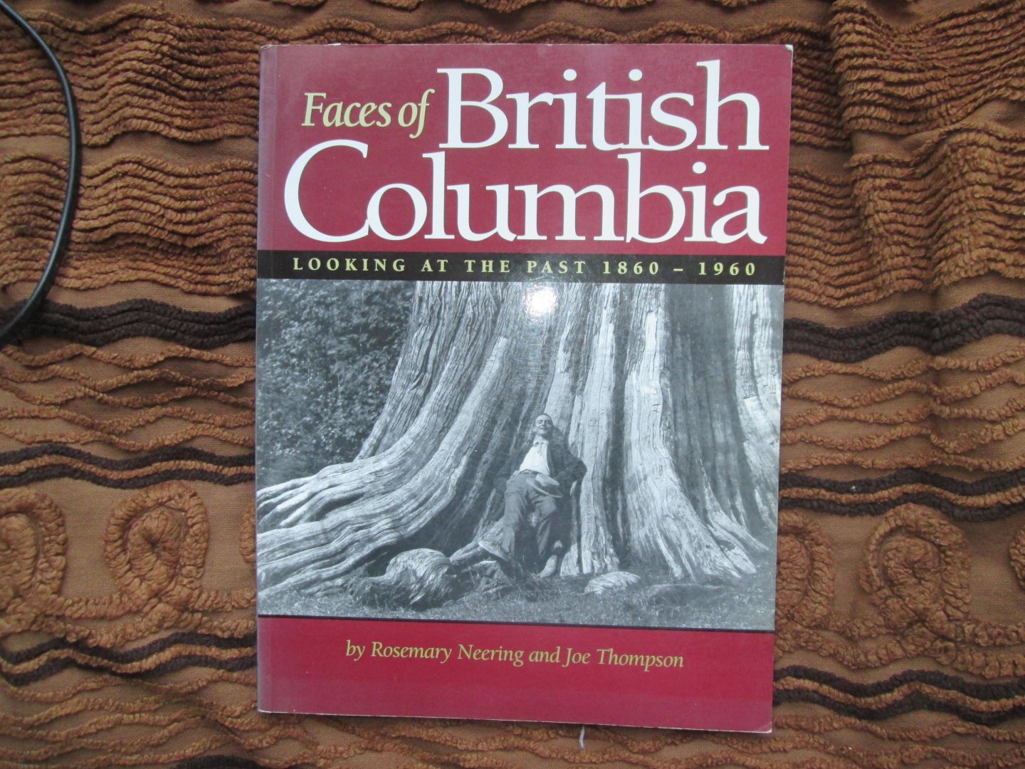 Neering , Rosemary & Joe Thompson - FACES OF BRITISH COLUMBIA ; looking at the past 1860 - 1960