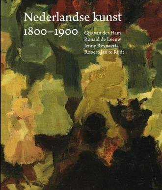 HAM, GIJS VAN DER., LEEUW, RONALD DE. & EN ANDEREN. - Nederlandse Kunst in het Rijksmuseum 1800-1900.