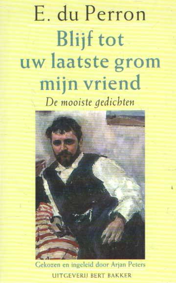Perron, E. du - Blijf tot uw laatste grom mijn vriend. De mooiste gedichten. Gekozen en ingeleid door Arjan Peters