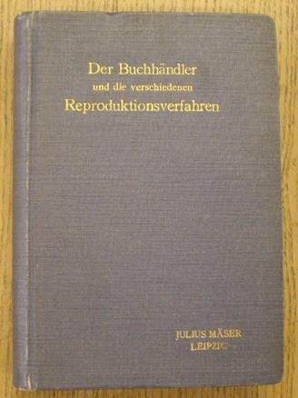 MÄSER, JULIS [VERLAG]. - Der Buchhändler und die verschiedenen Reproduktionsverfahren. Ein Leitfaden für Verleger und Sortimenter. Mit 60 Beilagen: die verschiedenartigsten Reproduktionsverfahren darstellend
