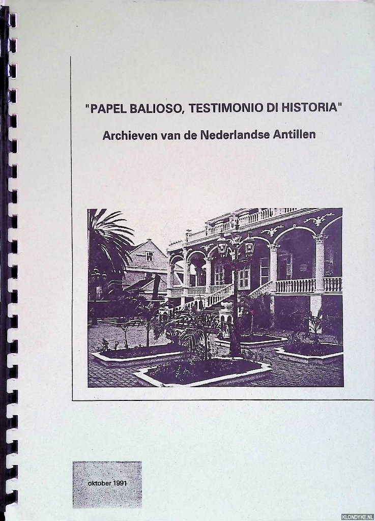 Erkelens-Buttinger, E.S.C. - Papel Balioso, testimonio di historia: Verslag van een bezoek aan het Centraal Historisch Archief op Curaçao en aan de archieven van de Ned. Antillen, juni/juli 1991