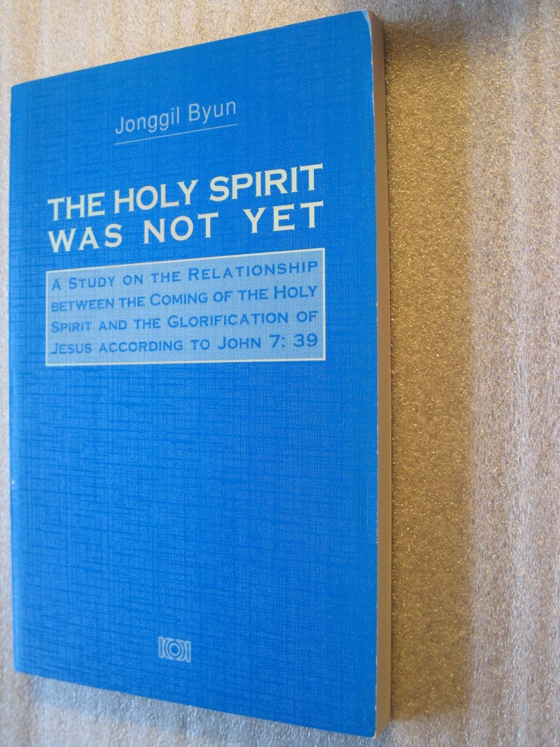 Byun, Jonggil - The Holy Spirit was not Yet  / Proefschrift incl. losse stellingen