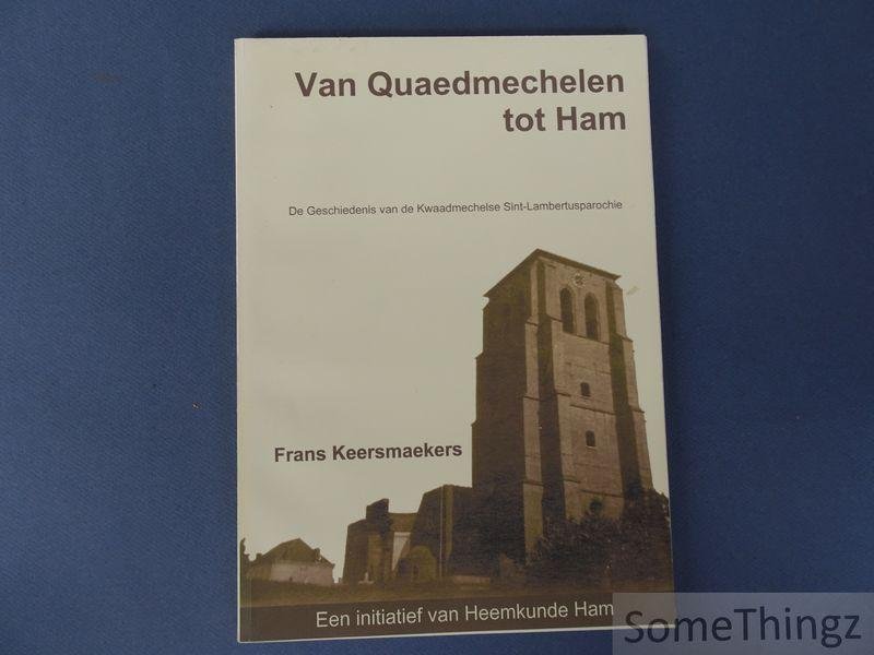Keersmaekers, Frans. - Van Quaedmechelen tot Ham : de geschiedenis van de Kwaadmechelse Sint-Lambertusparochie.