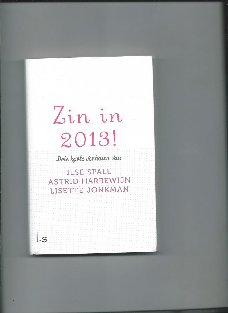 Spall, Ilse, Astrid Harrewijn, Lisette Jonkma - Zin in 2013! Drie korte verhalen