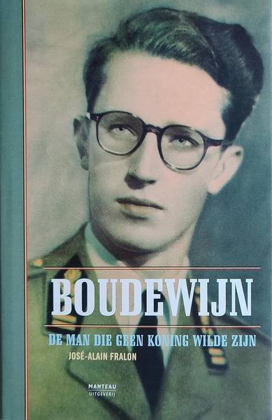 FRALON, JOSÉ-ALAIN. - Boudewijn. De man die geen koning wilde zijn.