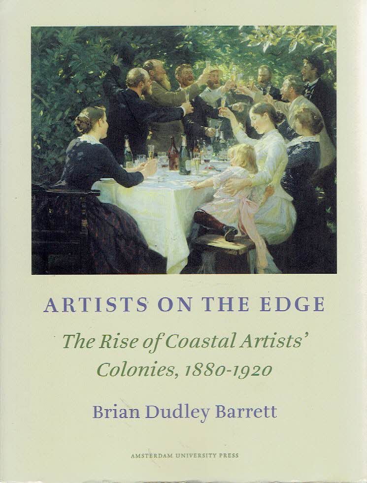 BARRETT, Brian Dudley - Artists on the Edge - The Rise of Coastal Artists' Colonies, 1880-1920 with particular Reference to Artists' Communities around the North Sea.