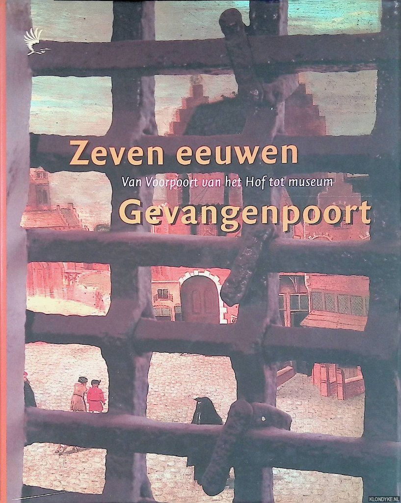Hoeve, Jan van der & Robert van Lit & Jori Zijlmans - Zeven eeuwen Gevangenpoort: van Voorpoort van het hof tot museum