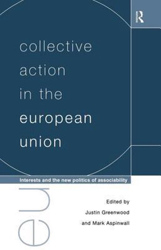 Greenwood, Justin & Aspinwall, Mark. - Collective action in the European union : interests and the new politics of associability.
