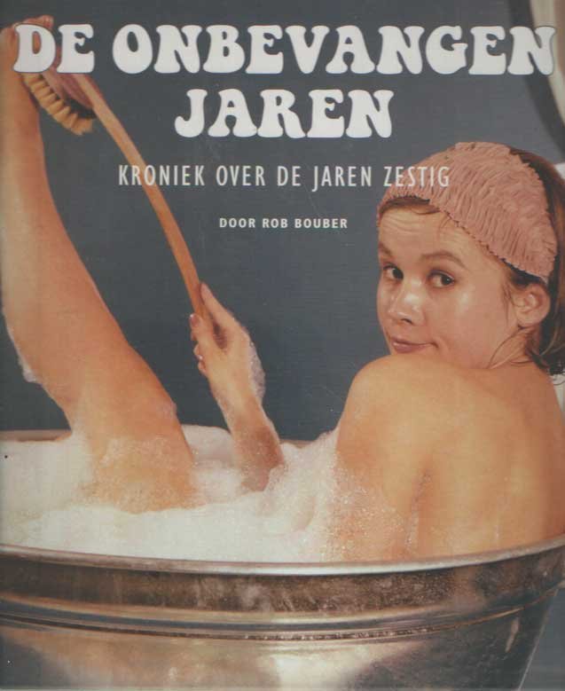 Bouber, Rob - De onbevangen jaren. Kroniek over de jaren zestig