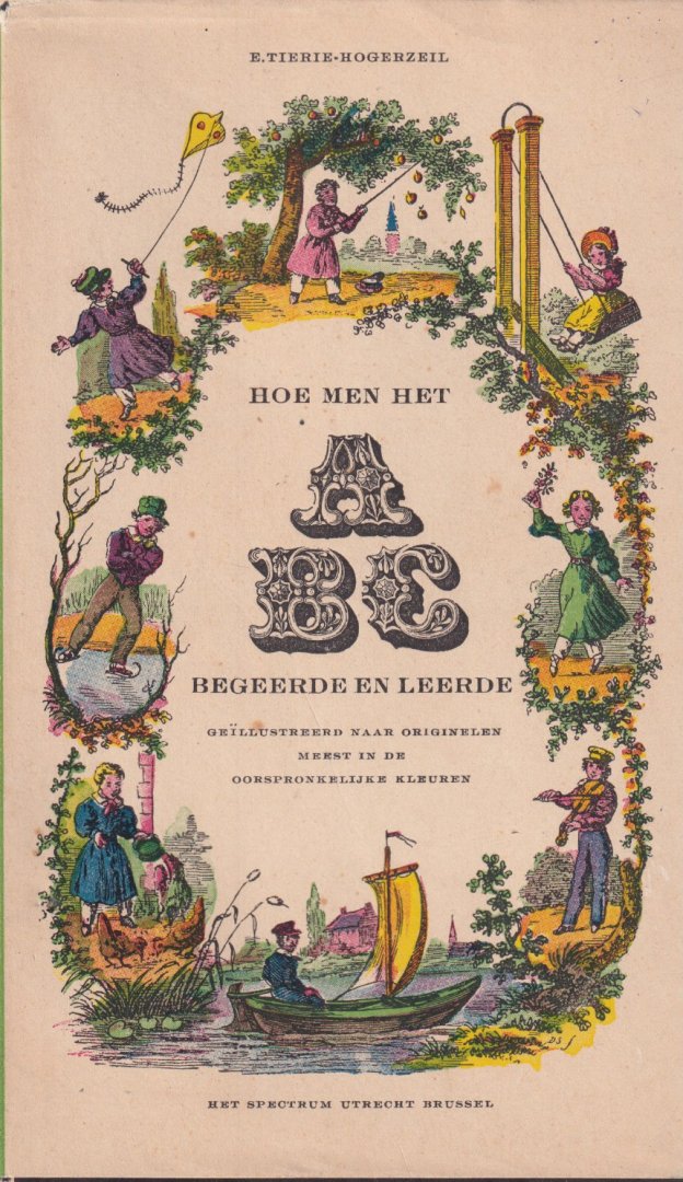Tierie-Hogerzeil, E. - Hoe men het ABC begeerde en leerde. Met afbeeldingen meest in de oorspronkelijke kleuren naar de oude originelen