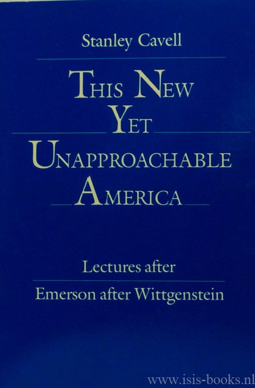 CAVELL, S. - This new yet unapproachable America. Lectures after Emerson after Wittgenstein. The 1987 Frederck Ives Carpenter Lectures.