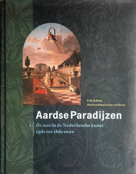 DOMINICUS-VAN SOEST, MARLEEN. & JONG, ERIK DE. - Aardse Paradijzen. De tuin in de Nederlandse kunst 15de tot de 18de eeuw.