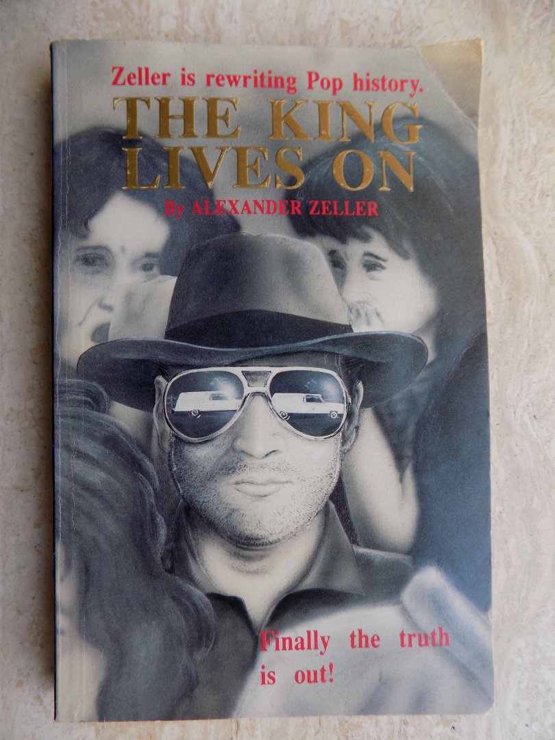 Zeller, Alexander. - THE KING LIVES ON.Finally the truth is out!
