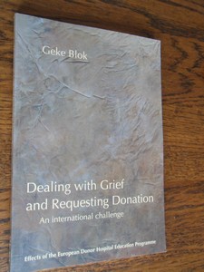 Blok, Geke - Dealing with Grief and Requesting Donation. An International Challenge : Effects of the European Donor Hospital Education Programme