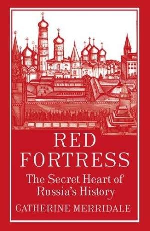 Merridale, Catherine - Red Fortress. The Secret Heart of Russia's History.