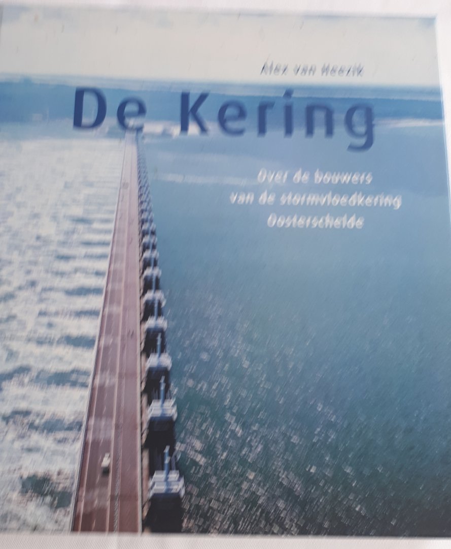HEEZIK, Alex van - De Kering / over de bouwers van de stormvloedkering Oosterschelde