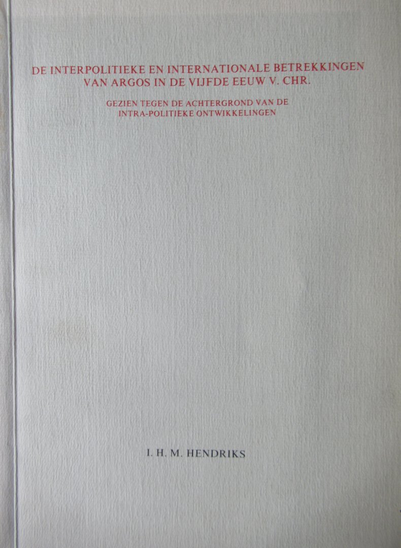 Hendriks, I.H.M. - De interpolitieke en internationale betrekkingen van argos in de vijfde eeuw voor chr.