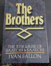 Fallon, Ivan - The Brothers - the rise & rise of Saatchi & Saatchi