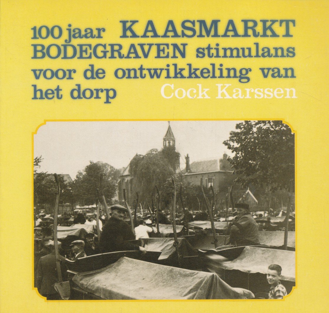 Karssen, Cock - 100 jaar kaasmarkt Bodegraven, stimulans voor de ontwikkeling van het dorp.