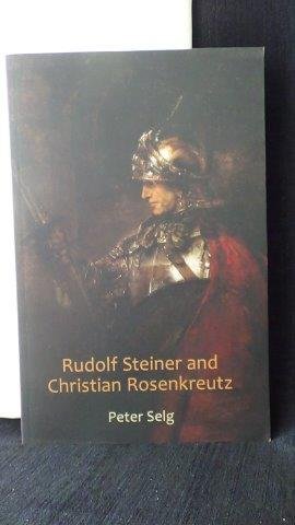 Selg, Peter, - Rudolf Steiner and Christian Rosenkreutz.