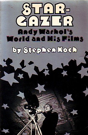 Koch, Stephen - Stargazer Andy Warhol's World and His Films