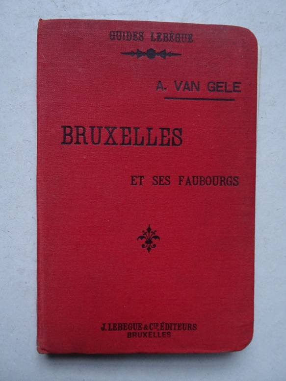 Gele, A. van. - Bruxelles et ses Faubourgs. Nouveau guide illustré. Avec un grand plan de la Capitale et 5 petits plans itinéraires.