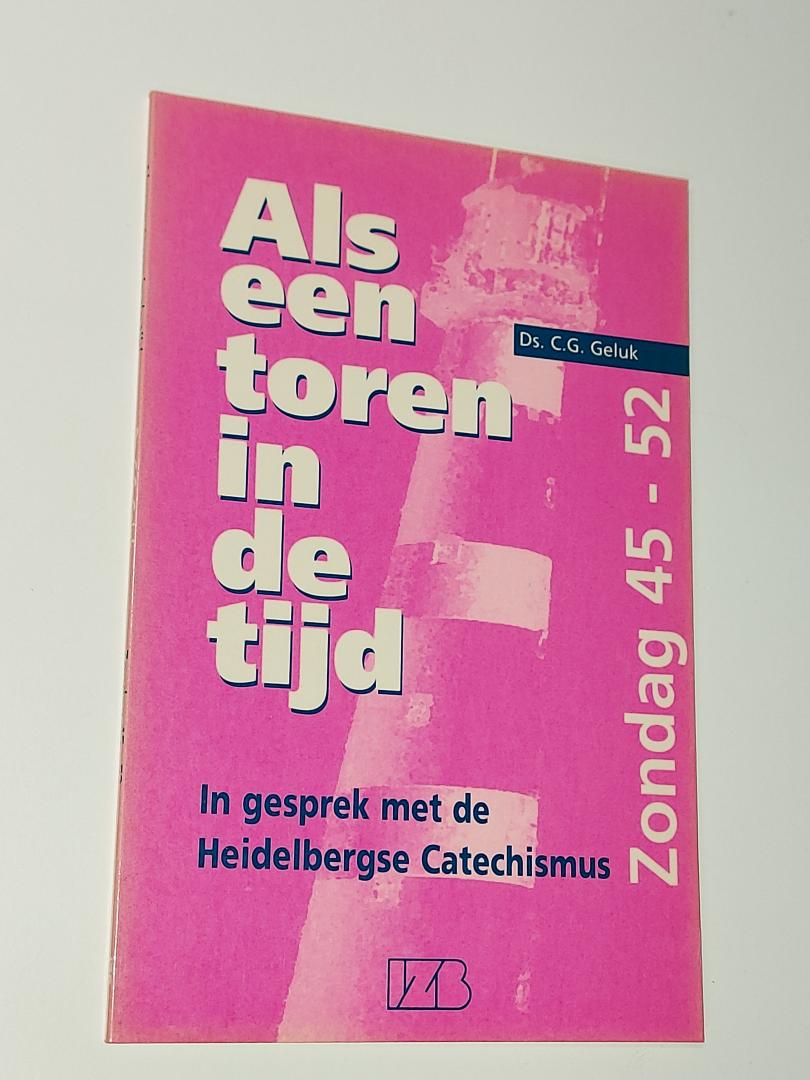 Geluk, ds. C.G. - Als een toren in de tijd - in gesprek met de Heidelbergse Catechismus - ZONDAG 45-52