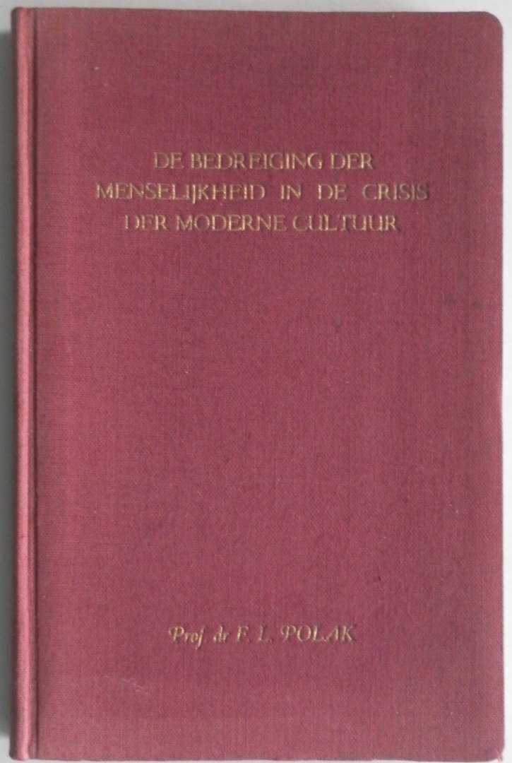 Polak  F L - De bedreiging der menselijkheid in de crisis der moderne cultuur Een antwoord aan Virgil Gheorghiu Met krantenknipsels